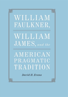 William Faulkner, William James, and the American Pragmatic Tradition