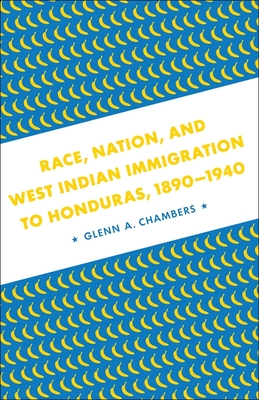 Race, Nation, and West Indian Immigration to Honduras, 1890-1940