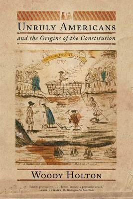 Unruly Americans and the Origins of the Constitution