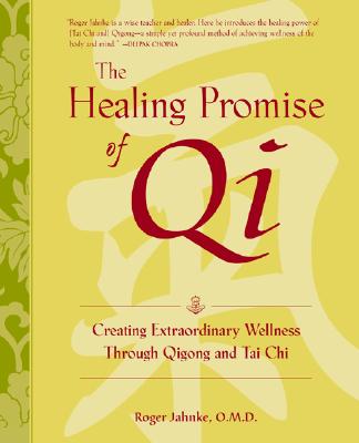 The Healing Promise of Qi: Creating Extraordinary Wellness Through Qigong and Tai Chi