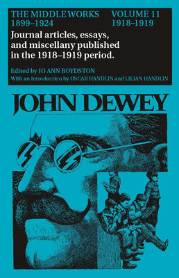 The Collected Works of John Dewey v. 11; 1918-1919, Journal Articles, Essays, and Miscellany Published in the 1918-1919 Period