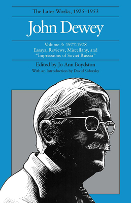 The Collected Works of John Dewey v. 3; 1927-1928, Essays, Reviews, Miscellany, and ""Impressions of Soviet Russia