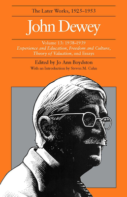 The Collected Works of John Dewey v. 13; 1938-1939, Experience and Education, Freedom and Culture, Theory of Valuation, and Essays