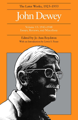 The Collected Works of John Dewey v. 15; 1942-1948, Essays, Reviews, and Miscellany