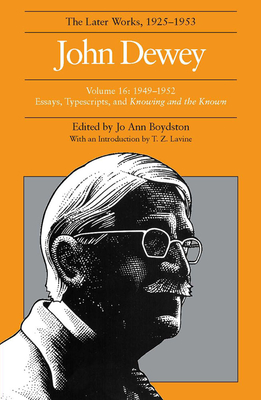 The Collected Works of John Dewey v. 16; 1949-1952, Essays, Typescripts, and Knowing and the Known