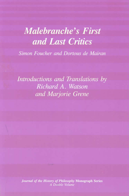 Malebranche`s First and Last Critics - Simon Foucher and Dortius de Mairan