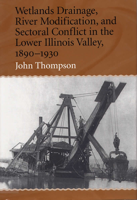 Wetlands Drainage, River Modification and Sectoral Conflict in the Lower Illinois Valley, 1890-1930