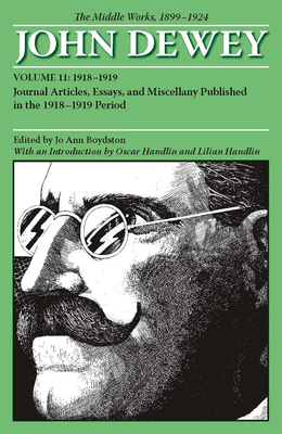 The Collected Works of John Dewey v. 11; 1918-1919, Journal Articles, Essays, and Miscellany Published in the 1918-1919 Period