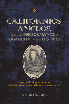 Californios, Anglos, and the Performance of Oligarchy in the U.S. West