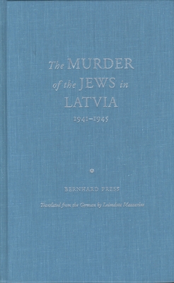 The Murder of the Jews in Latvia, 1941-1945