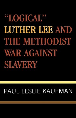 'Logical' Luther Lee and the Methodist War Against Slavery