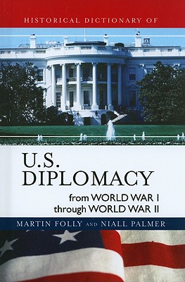 Historical Dictionary of U.S. Diplomacy from World War I through World War II