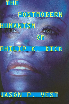 The Postmodern Humanism of Philip K. Dick