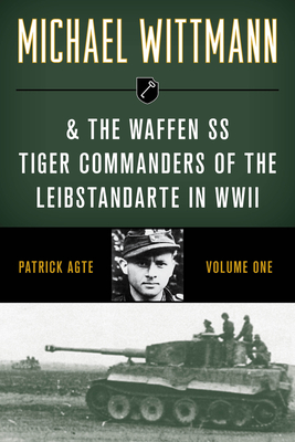 Michael Wittmann & the Waffen Ss Tiger Commanders of the Leibstandarte in WWII