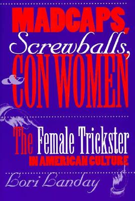 Madcaps, Screwballs, and Con Women