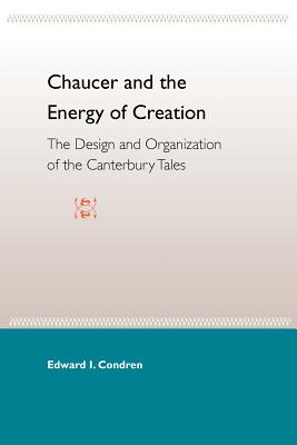 Chaucer And The Energy Of Creation: The Design And Organization Of The Can Tales