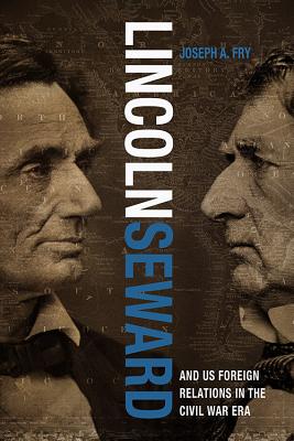 Lincoln, Seward, and US Foreign Relations in the Civil War Era