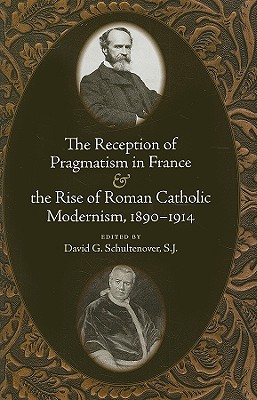 The Reception of Pragmatism in France and the Rise of Roman Catholic Modernism, 1890-1914