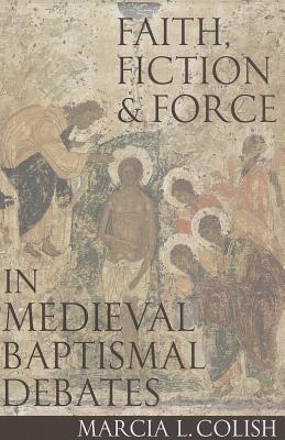 Faith, Fiction and Force in Medieval Baptismal Debates