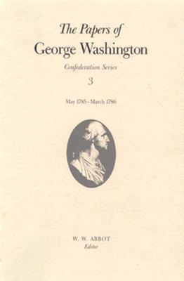 The Papers of George Washington v.3; Confederation Series;May 1785-March 1786