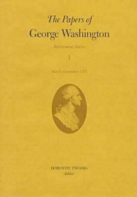 The Papers of George Washington v.1; Retirement Series;March-December 1797