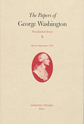 The Papers of George Washington v.8; March-Sepember, 1791;March-Sepember, 1791