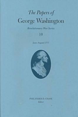 The Papers of George Washington v.10; Revolutionary War Series;June -August 1777