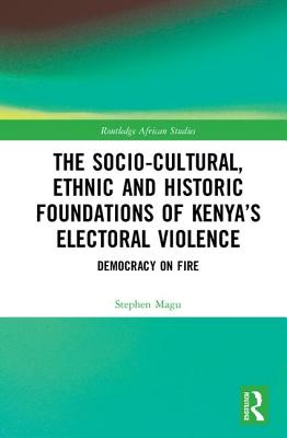 The Socio-Cultural, Ethnic and Historic Foundations of Kenya's Electoral Violence