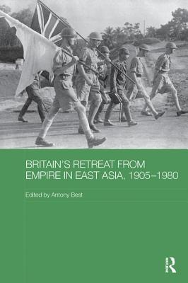 Britain's Retreat from Empire in East Asia, 1905-1980