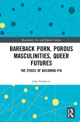 Bareback Porn, Porous Masculinities, Queer Futures