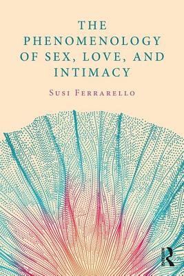 The Phenomenology of Sex, Love, and Intimacy