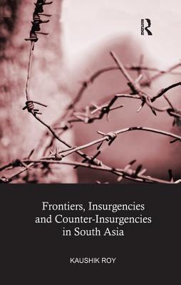 Frontiers, Insurgencies and Counter-Insurgencies in South Asia