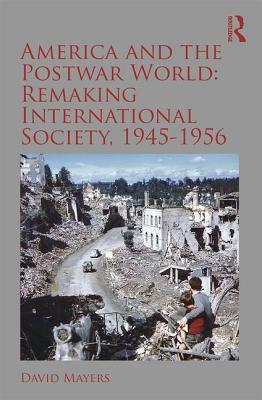 America and the Postwar World: Remaking International Society, 1945-1956