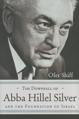 The Downfall of Abba Hillel Silver and the Foundation of Israel