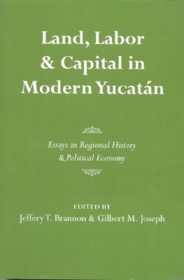 Land, Labor, and Capital in Modern Yucatan