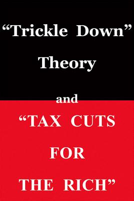 "Trickle Down Theory" and "Tax Cuts for the Rich"