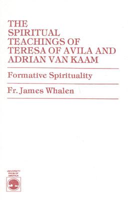 The Spiritual Teachings of Teresa of Avila and Adrian van Kaam