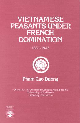 Vietnamese Peasants Under French Domination, 1861-1945, Monograph Series No. 24