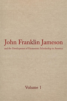 John Franklin Jameson and the Development of Humanistic Scholarship in Americ