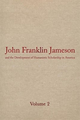 John Franklin Jameson and the Development of Humanistic Scholarship in America v. 2; The Years of Growth, 1859-1905