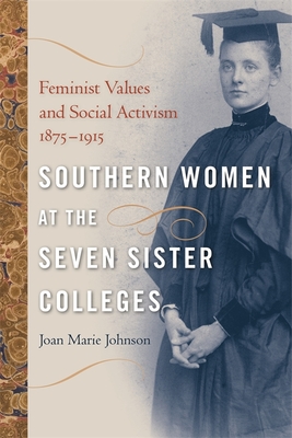 Southern Women at the Seven Sister Colleges – Feminist Values and Social Activism, 1875–1915