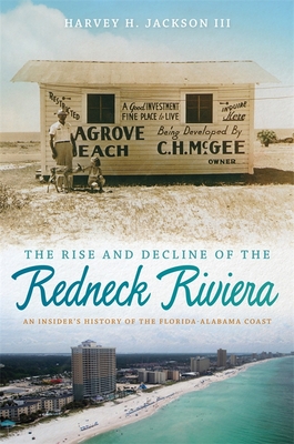 The Rise and Decline of the Redneck Riviera – An Insider`s History of the Florida–Alabama Coast