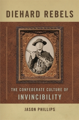 Diehard Rebels – The Confederate Culture of Invincibility