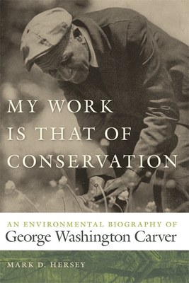 My Work Is That of Conservation – An Environmental Biography of George Washington Carver