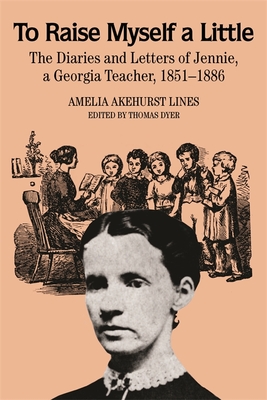 To Raise Myself A Little – The Diaries and Letters of Jennie, A Georgia Teacher