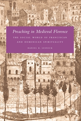 Preaching in Medieval Florence – The Social World of Franciscan and Dominican Spirituality