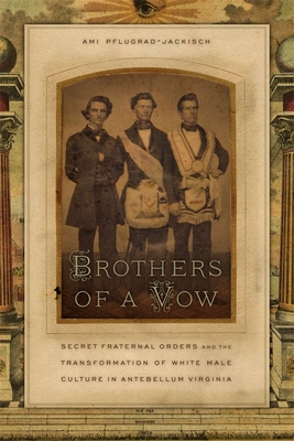 Brothers of a Vow – Secret Fraternal Orders and the Transformation of White Male Culture in Antebellum Virginia