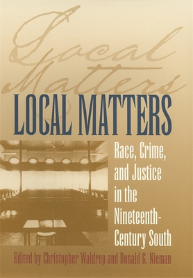 Local Matters – Race, Crime, and Justice in the Nineteenth–Century South