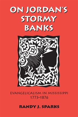 On Jordan`s Stormy Banks – Evangelicalism in Mississippi, 1773–1876