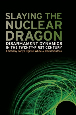 Slaying the Nuclear Dragon – Disarmament Dynamics in the Twenty–First Century